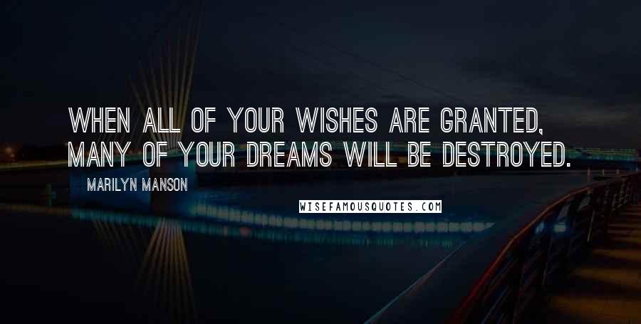 Marilyn Manson quotes: When all of your wishes are granted, many of your dreams will be destroyed.