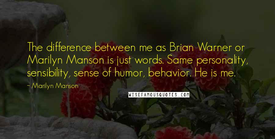Marilyn Manson quotes: The difference between me as Brian Warner or Marilyn Manson is just words. Same personality, sensibility, sense of humor, behavior. He is me.