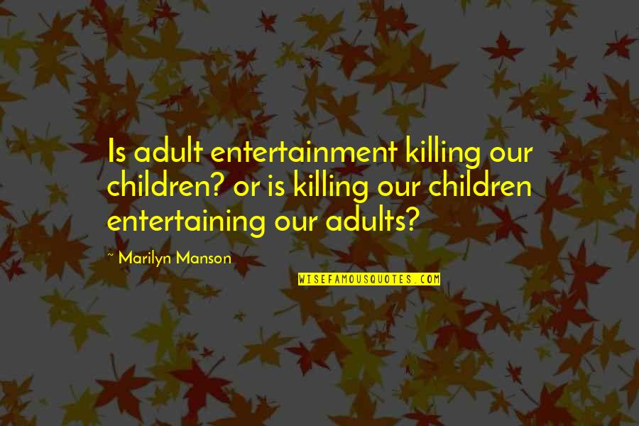 Marilyn Manson Quotes By Marilyn Manson: Is adult entertainment killing our children? or is