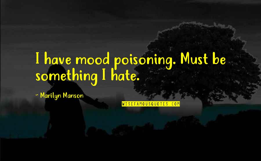 Marilyn Manson Quotes By Marilyn Manson: I have mood poisoning. Must be something I