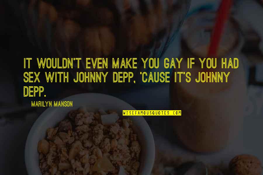 Marilyn Manson Quotes By Marilyn Manson: It wouldn't even make you gay if you