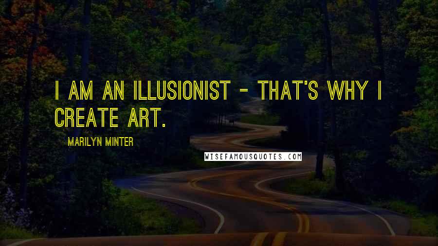 Marilyn Minter quotes: I am an illusionist - that's why I create art.