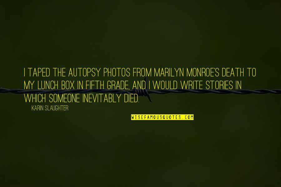 Marilyn Monroe Death Quotes By Karin Slaughter: I taped the autopsy photos from Marilyn Monroe's