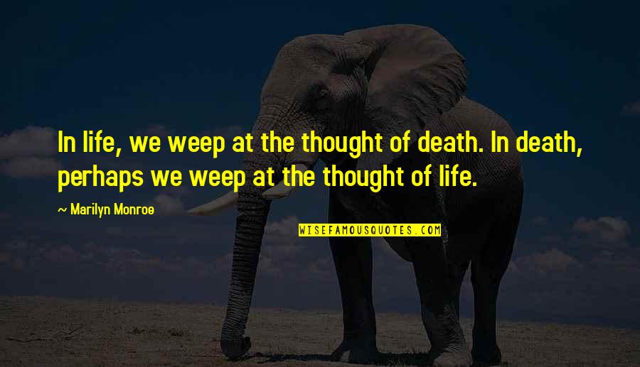 Marilyn Monroe Death Quotes By Marilyn Monroe: In life, we weep at the thought of