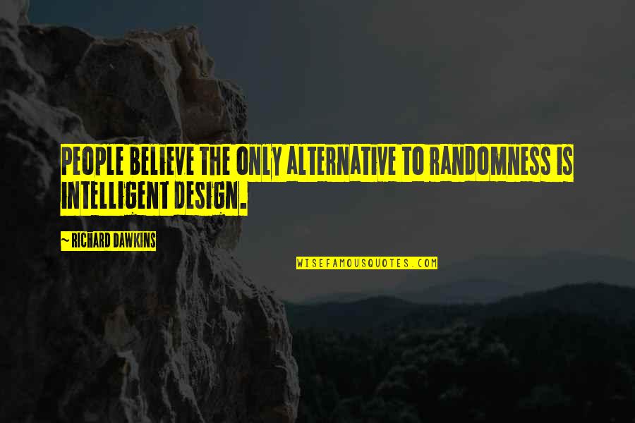 Marilyn Monroe Glamorous Quotes By Richard Dawkins: People believe the only alternative to randomness is Marilyn Monroe Glamorous Quotes By Richard Dawkins: People believe the only alternative to randomness is