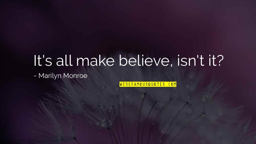 Marilyn Monroe I Believe Quotes By Marilyn Monroe: It's all make believe, isn't it?