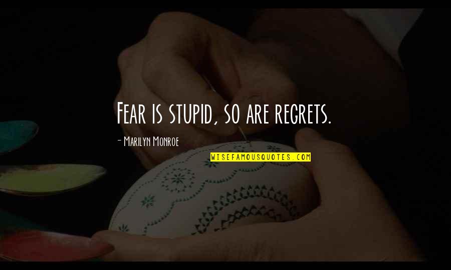 Marilyn Monroe Inspirational Quotes By Marilyn Monroe: Fear is stupid, so are regrets.