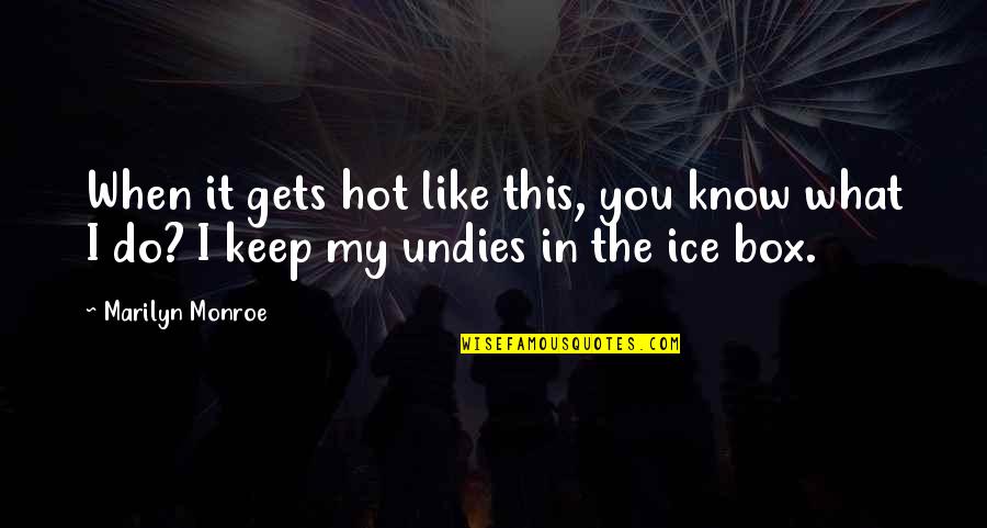 Marilyn Monroe Inspirational Quotes By Marilyn Monroe: When it gets hot like this, you know