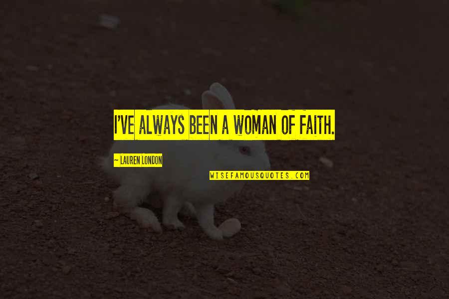Marilyn Monroe My Story Quotes By Lauren London: I've always been a woman of faith. Marilyn Monroe My Story Quotes By Lauren London: I've always been a woman of faith.