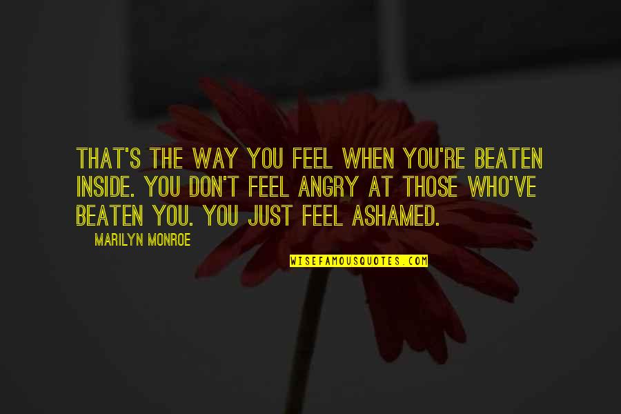 Marilyn Monroe My Story Quotes By Marilyn Monroe: That's the way you feel when you're beaten Marilyn Monroe My Story Quotes By Marilyn Monroe: That's the way you feel when you're beaten