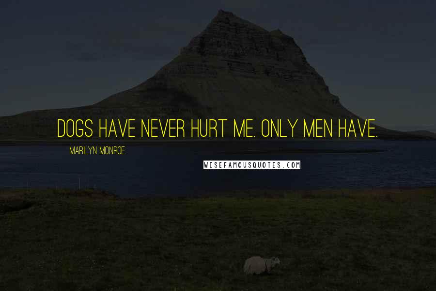 Marilyn Monroe quotes: Dogs have never hurt me. Only men have.