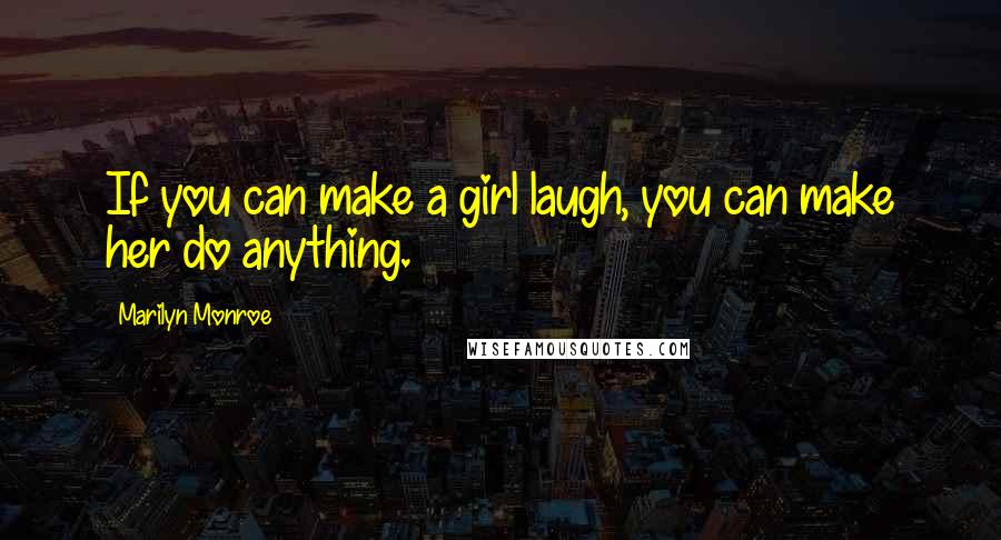 Marilyn Monroe quotes: If you can make a girl laugh, you can make her do anything.