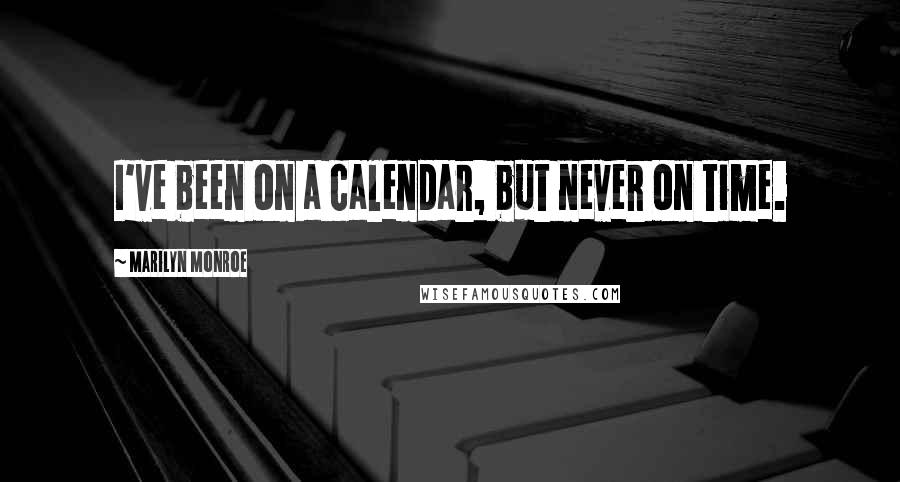 Marilyn Monroe quotes: I've been on a calendar, but never on time.