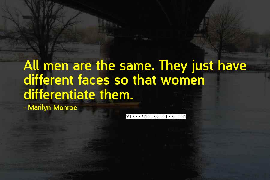 Marilyn Monroe quotes: All men are the same. They just have different faces so that women differentiate them.