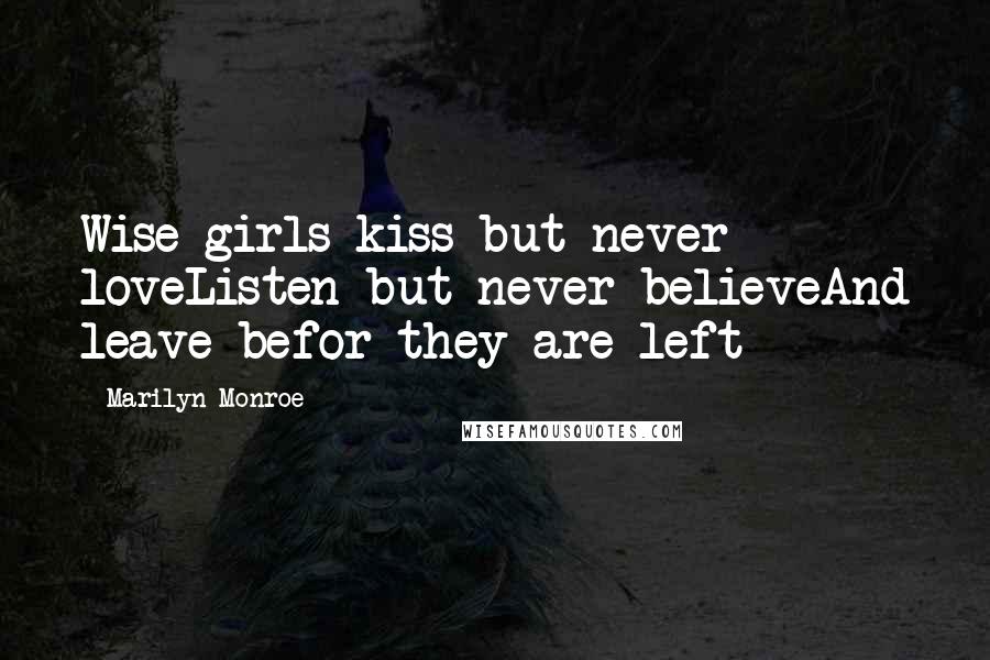 Marilyn Monroe quotes: Wise girls kiss but never loveListen but never believeAnd leave befor they are left