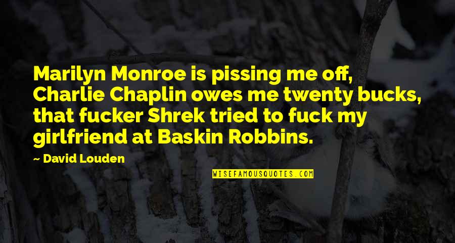 Marilyn Monroe Quotes By David Louden: Marilyn Monroe is pissing me off, Charlie Chaplin