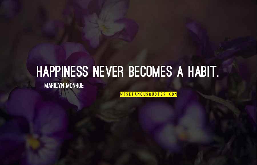 Marilyn Monroe Quotes By Marilyn Monroe: Happiness never becomes a habit.