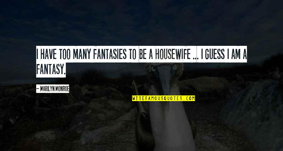 Marilyn Monroe Quotes By Marilyn Monroe: I have too many fantasies to be a