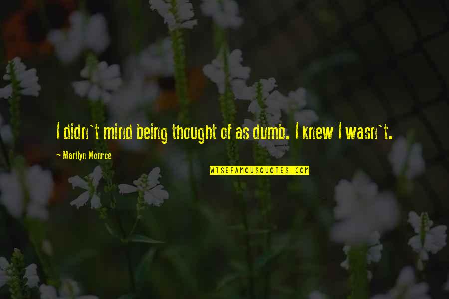Marilyn Monroe Quotes By Marilyn Monroe: I didn't mind being thought of as dumb.