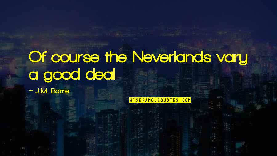 Marilyn Monroe Sweetie Quotes By J.M. Barrie: Of course the Neverlands vary a good deal