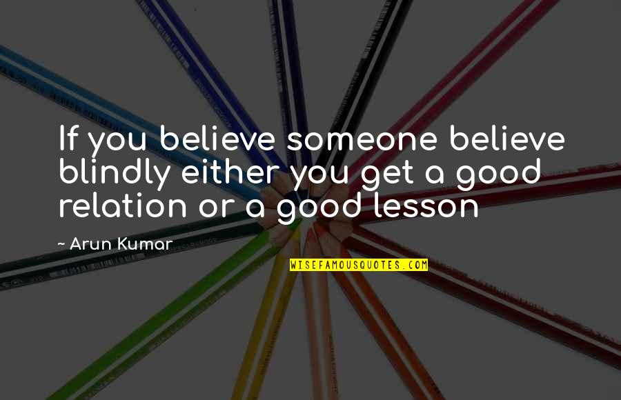 Marilyn Monroes Famous Quotes By Arun Kumar: If you believe someone believe blindly either you