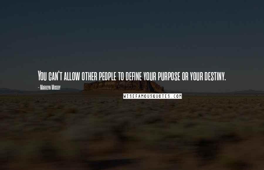 Marilyn Mosby quotes: You can't allow other people to define your purpose or your destiny. Marilyn Mosby quotes: You can't allow other people to define your purpose or your destiny.