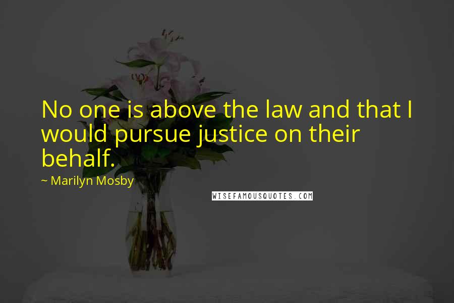 Marilyn Mosby quotes: No one is above the law and that I would pursue justice on their behalf.