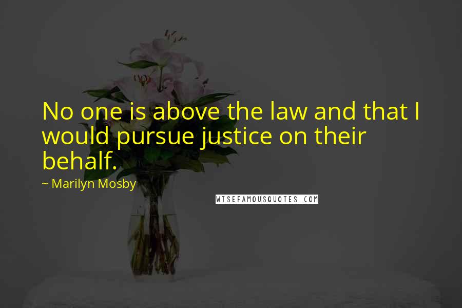 Marilyn Mosby quotes: No one is above the law and that I would pursue justice on their behalf. Marilyn Mosby quotes: No one is above the law and that I would pursue justice on their behalf.