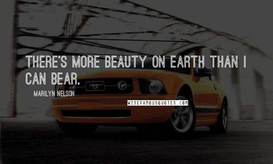 Marilyn Nelson quotes: There's more beauty on Earth than I can bear.