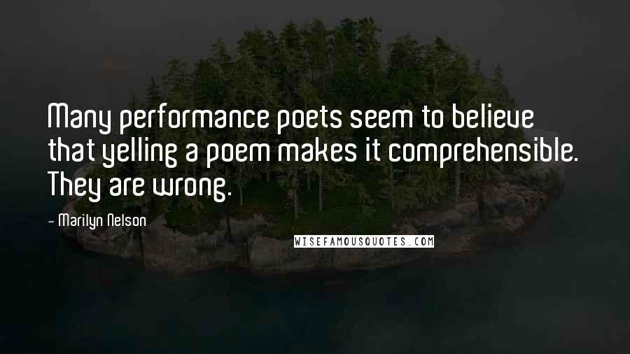 Marilyn Nelson quotes: Many performance poets seem to believe that yelling a poem makes it comprehensible. They are wrong. Marilyn Nelson quotes: Many performance poets seem to believe that yelling a poem makes it comprehensible. They are wrong.
