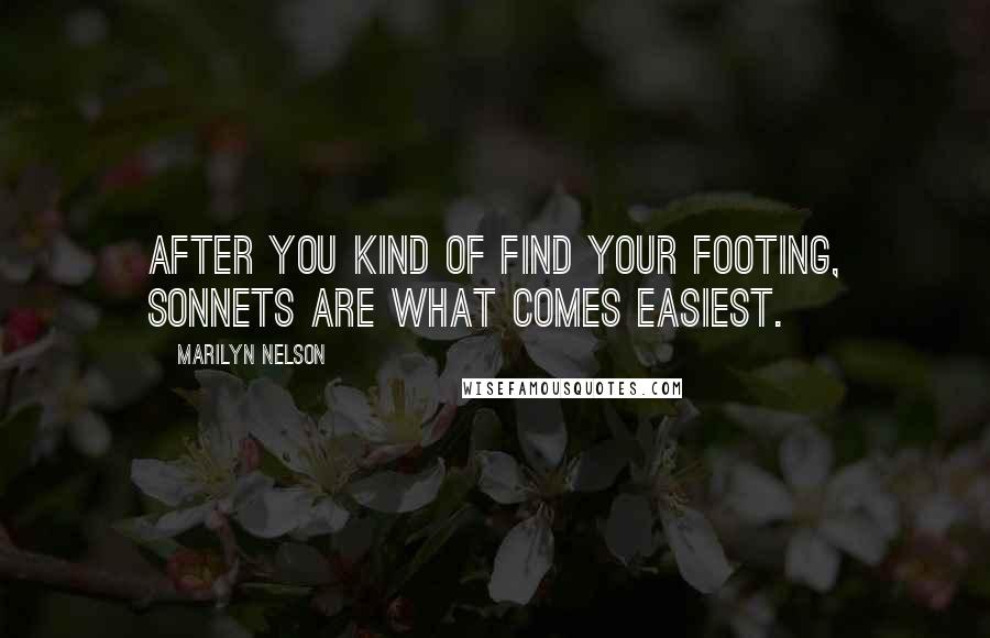 Marilyn Nelson quotes: After you kind of find your footing, sonnets are what comes easiest.