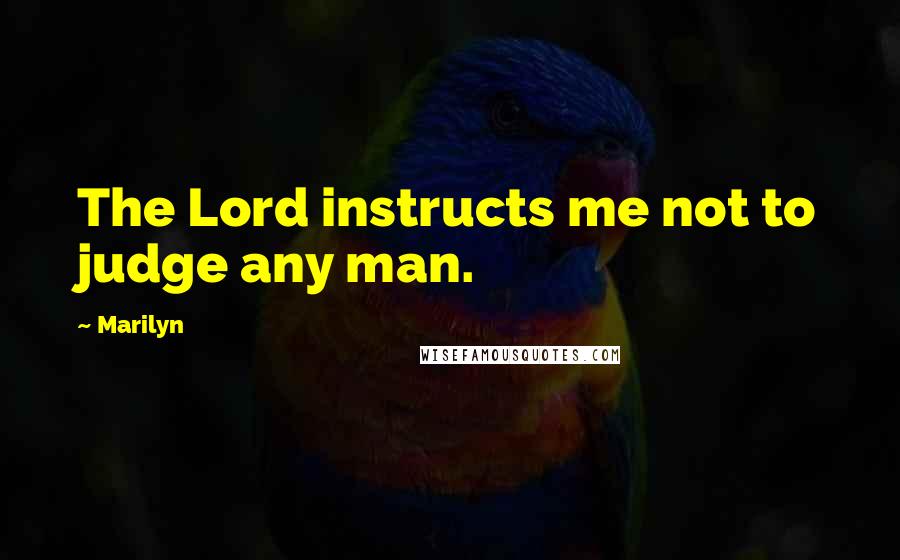 Marilyn quotes: The Lord instructs me not to judge any man.