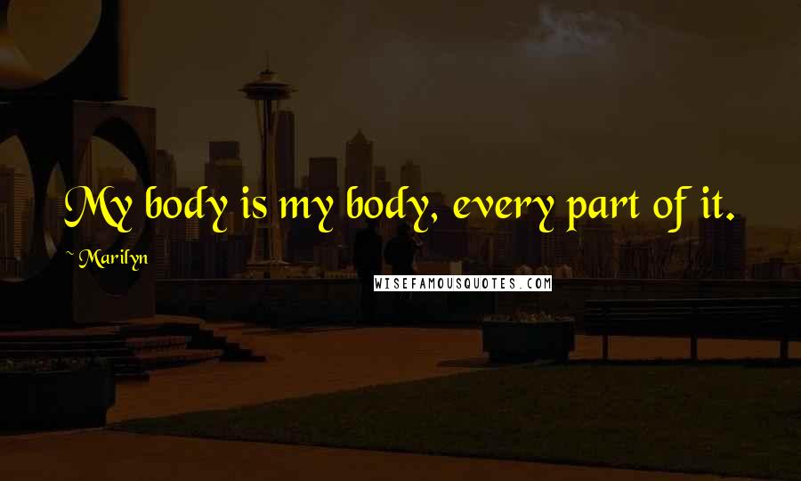 Marilyn quotes: My body is my body, every part of it.