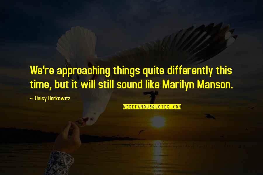 Marilyn Quotes By Daisy Berkowitz: We're approaching things quite differently this time, but