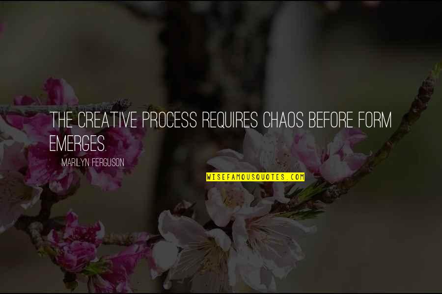 Marilyn Quotes By Marilyn Ferguson: The creative process requires chaos before form emerges.