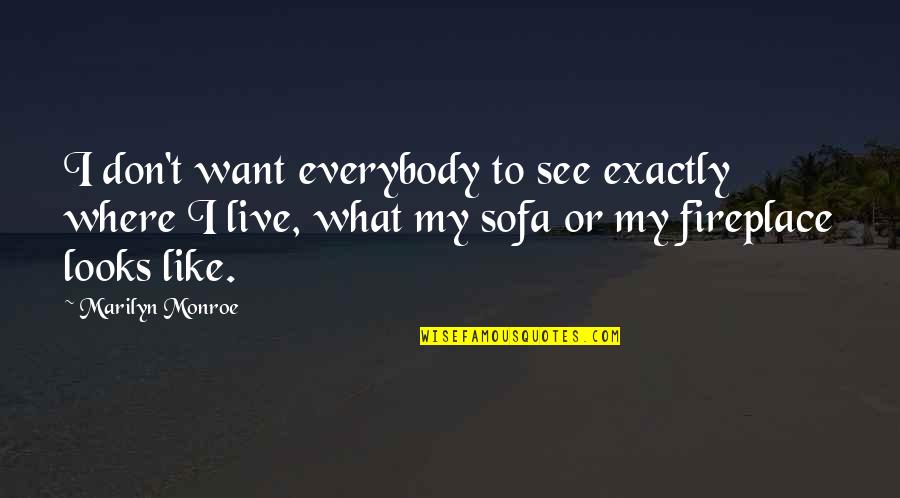 Marilyn Quotes By Marilyn Monroe: I don't want everybody to see exactly where