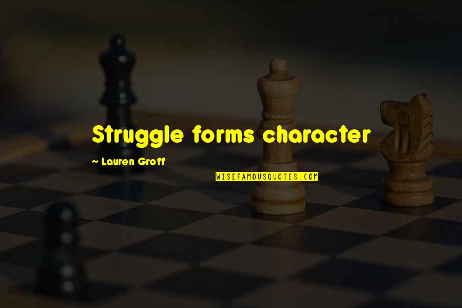 Marilyn Roe Quotes By Lauren Groff: Struggle forms character Marilyn Roe Quotes By Lauren Groff: Struggle forms character