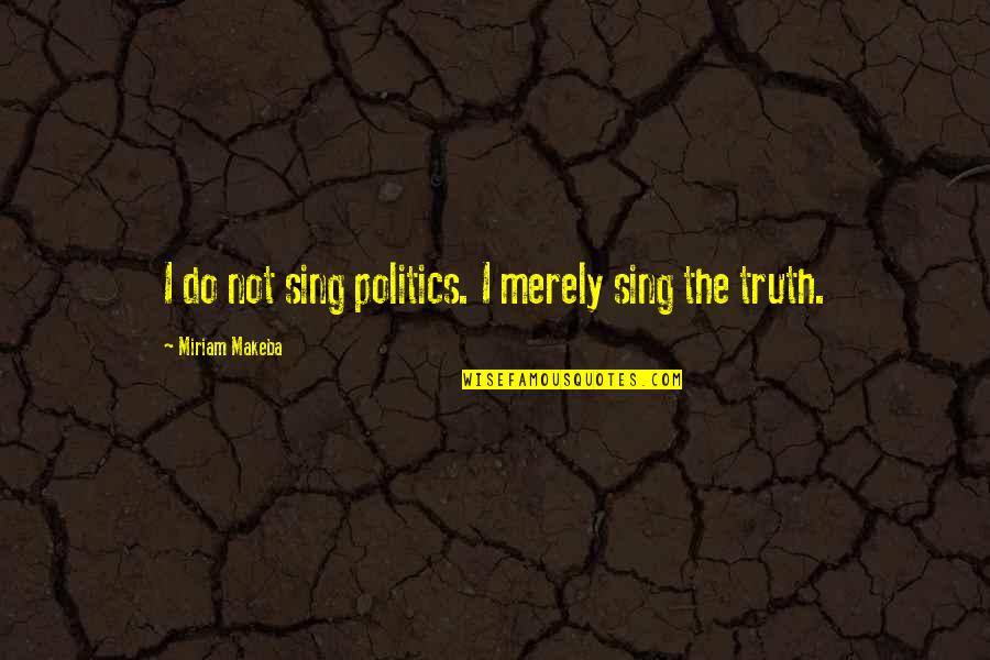 Marilyn Schlitz Quotes By Miriam Makeba: I do not sing politics. I merely sing