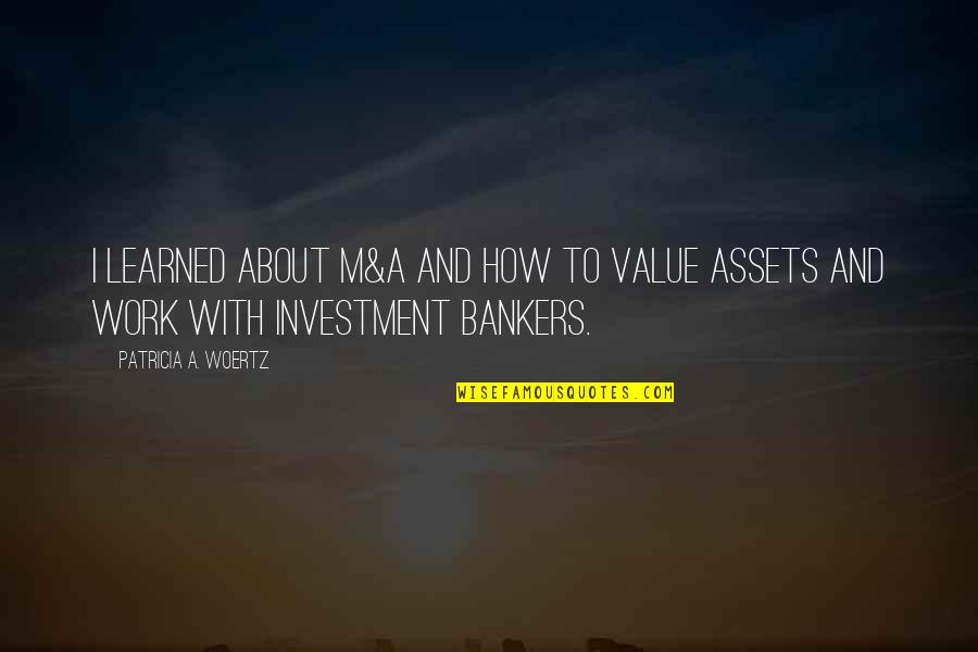 Marilyn Schlitz Quotes By Patricia A. Woertz: I learned about M&A and how to value