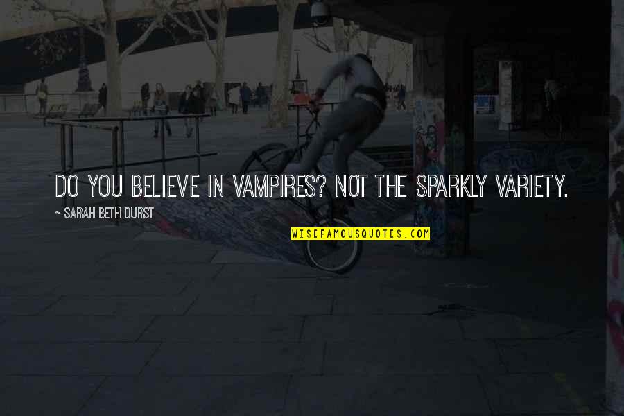 Marilyn Schlitz Quotes By Sarah Beth Durst: Do you believe in vampires? Not the sparkly