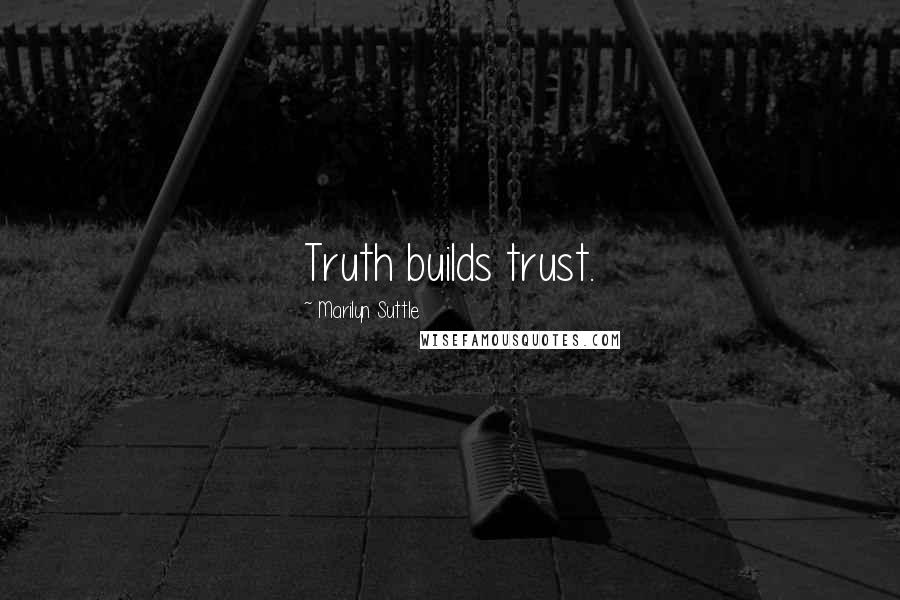 Marilyn Suttle quotes: Truth builds trust.