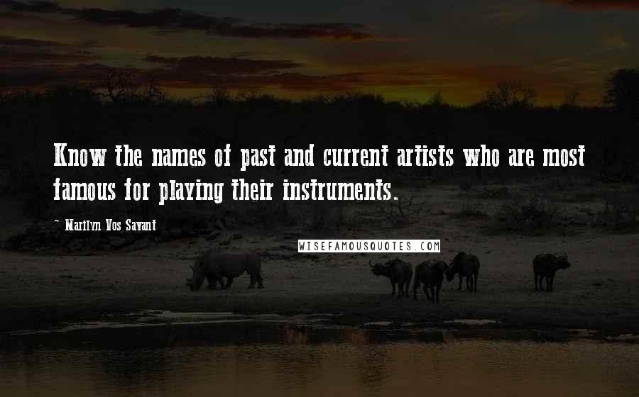 Marilyn Vos Savant quotes: Know the names of past and current artists who are most famous for playing their instruments.
