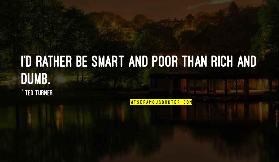 Marilyn Wann Quotes By Ted Turner: I'd rather be smart and poor than rich