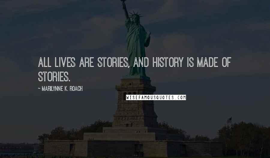 Marilynne K. Roach quotes: All lives are stories, and history is made of stories.