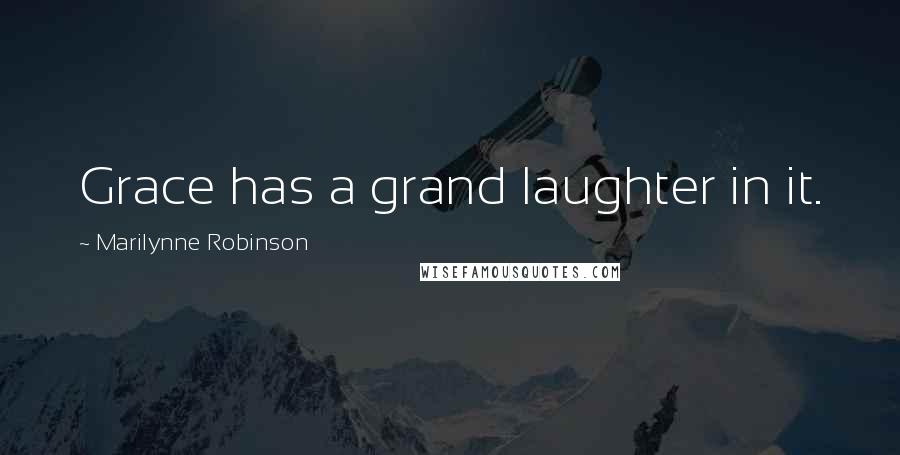 Marilynne Robinson quotes: Grace has a grand laughter in it.