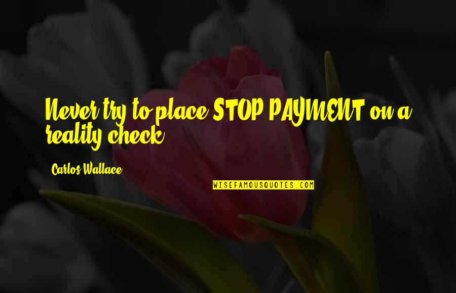 Marilys Healing Quotes By Carlos Wallace: Never try to place STOP PAYMENT on a