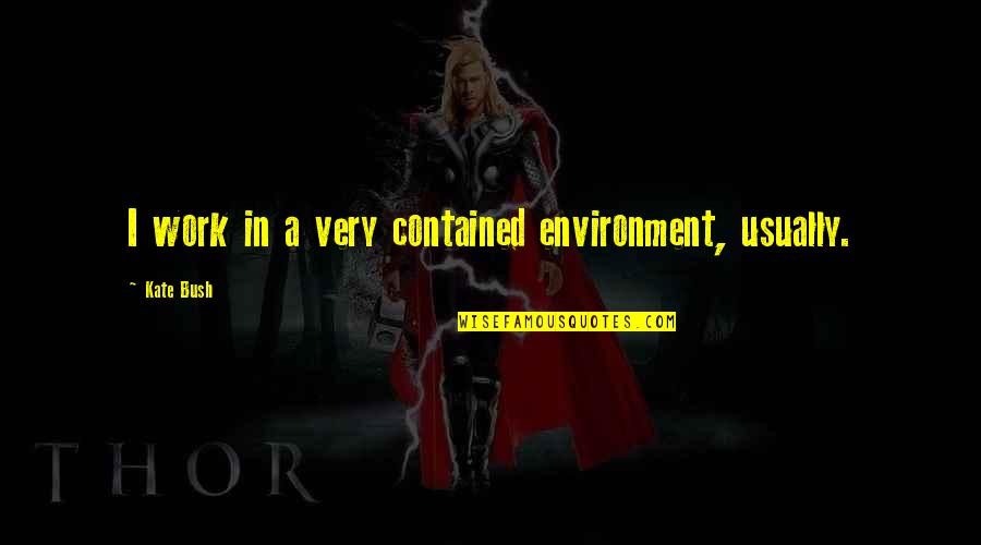 Marilys Healing Quotes By Kate Bush: I work in a very contained environment, usually.