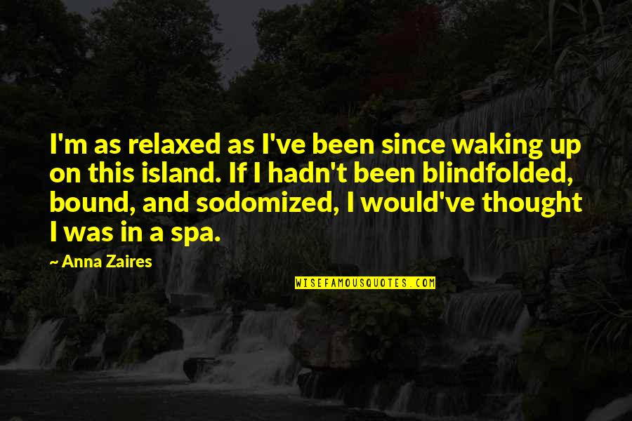 Marilys Llanos Quotes By Anna Zaires: I'm as relaxed as I've been since waking