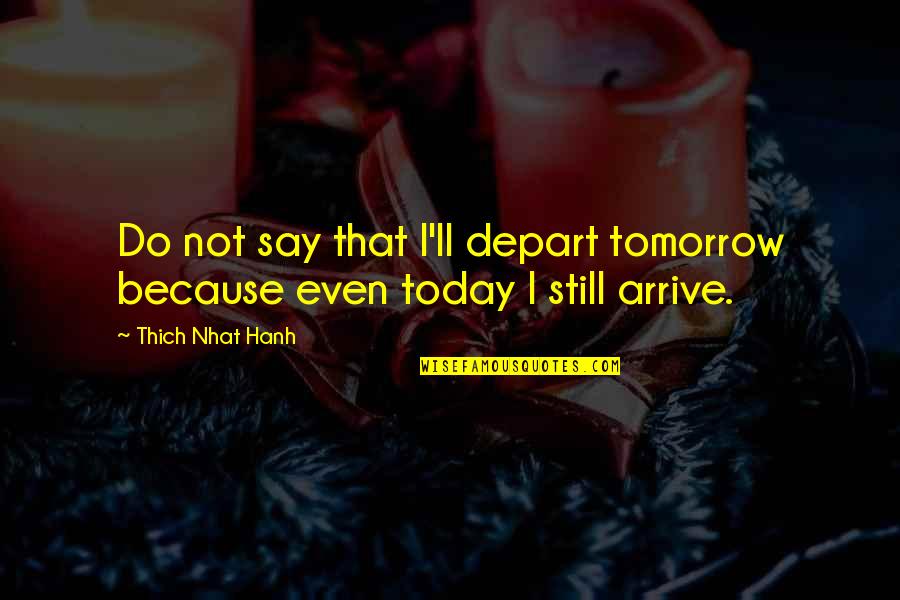 Marilys Llanos Quotes By Thich Nhat Hanh: Do not say that I'll depart tomorrow because