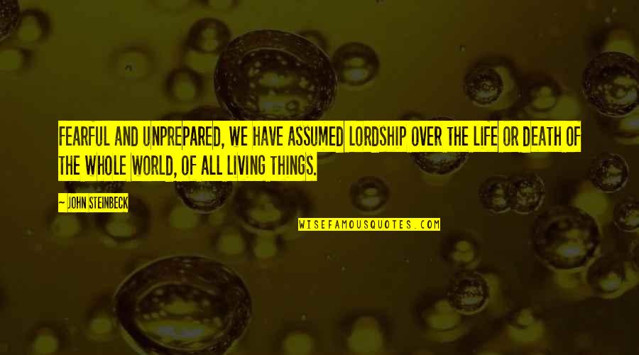 Marimar Memorable Quotes By John Steinbeck: Fearful and unprepared, we have assumed lordship over Marimar Memorable Quotes By John Steinbeck: Fearful and unprepared, we have assumed lordship over
